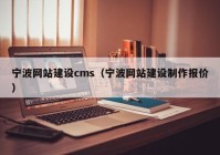 宁波网站建设cms（宁波网站建设制作报价）