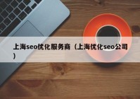 上海seo优化服务商（上海优化seo公司）